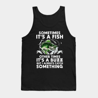 Sometimes It's a fish Other times it's a buzz But I always catch something Tank Top